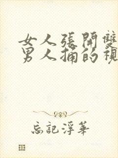 女人张开双腿让男人捅的视频