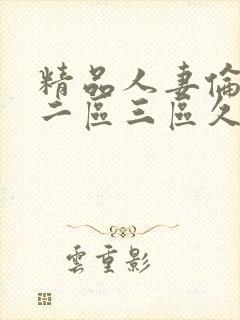 精品人妻伦一区二区三区久久