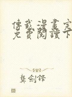 传武漫画完整版免费阅读下拉式