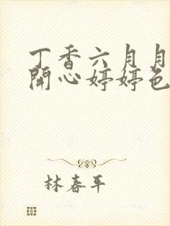 丁香六月月婷婷开心婷婷色香