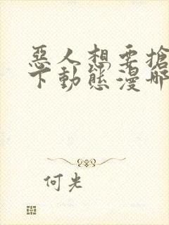 恶人想要抢救一下动态漫哪个app免费