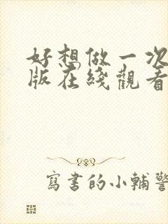 好想做一次完整版在线观看