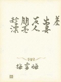 趁朋友出差征服漂亮人妻