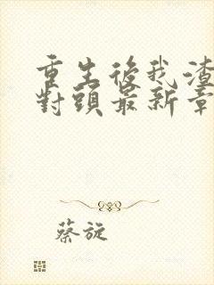 重生后我渣了死对头最新章节