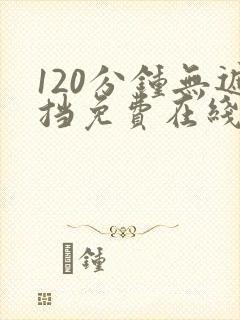 120分钟无遮挡免费在线观看