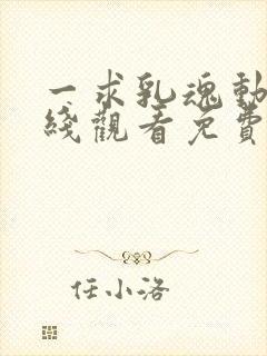 一求乳魂动漫在线观看免费完整版封面