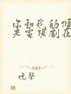 你和我的倾城时光电视剧在线