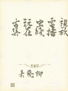 古玩虫电视剧全集在线播放6