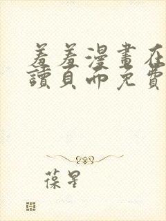 羞羞漫画在线阅读页面免费漫画入口页面弹窗