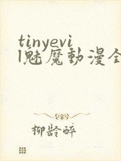 tinyevil魅魔动漫全集免费观看