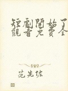 短剧开始了在线观看免费全集