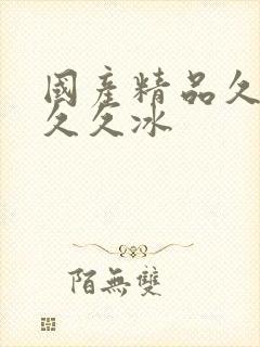 国产精品久久久久久冰