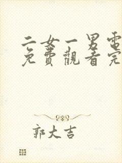 二女一男电视剧免费观看完整版高清