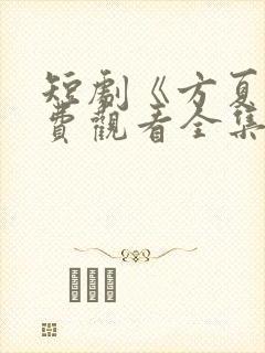 短剧《方夏》免费观看全集高清播放