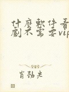 什么软件看电视剧不需要vip