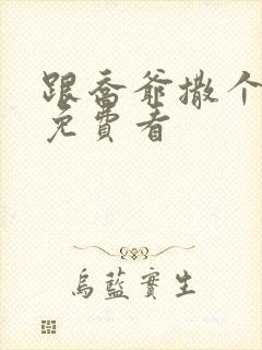 跟乔爷撒个娇 免费看