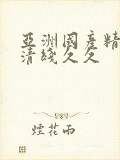 亚洲国产精品高清线久久