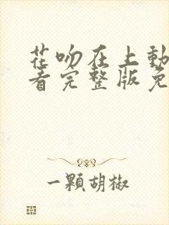 花吻在上动漫观看完整版免费