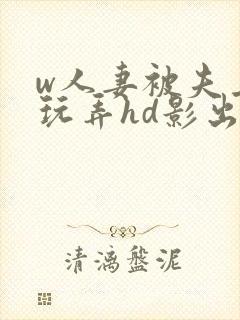 w人妻被夫上司玩弄hd影出差中字