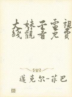 大妹子电视剧在线观看免费高清