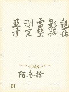 亚洲电影观看高清完整版在线