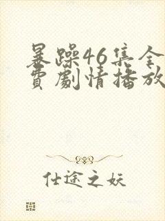 暴躁46集全免费剧情播放