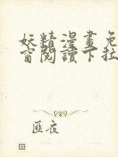 妖精漫画免费弹窗阅读下拉式