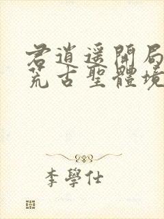 君逍遥开局签到荒古圣体境界