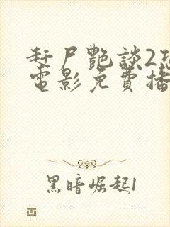 赶尸艳谈2恐怖电影免费播放在线观看国语