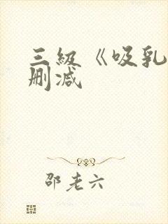 三级《吸乳》无删减