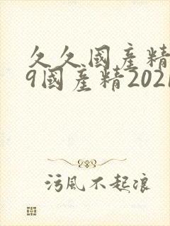 久久国产精品99国产精2021