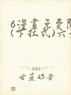 6漫画免费阅读(下拉式)六漫画官网