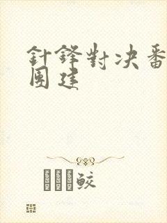 针锋对决番外三团建