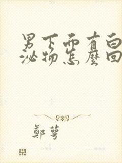 男下面有白色分泌物怎么回事