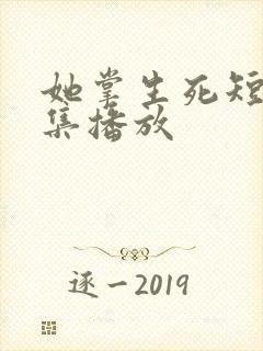 她掌生死短剧全集播放