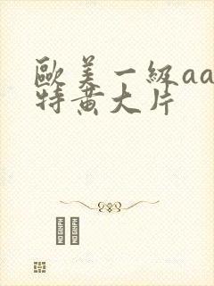欧美一级aaa特黄大片封面