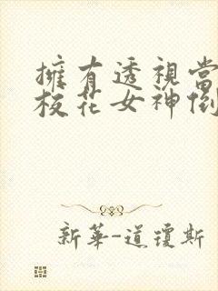 拥有透视当天,校花女神倒追我短剧