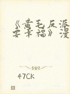 《黄毛反派也想要幸福》漫画免费观看