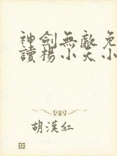 神剑无敌免费阅读杨小天小说