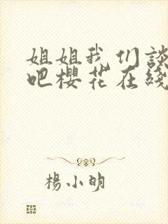 姐姐我们谈恋爱吧樱花在线看