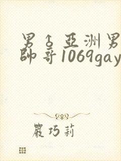 男♂亚洲男同志帅哥1069gay