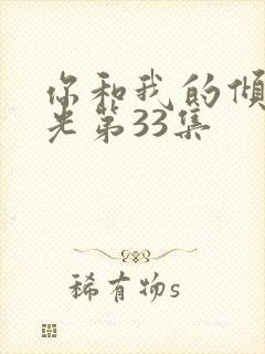 你和我的倾城时光第33集