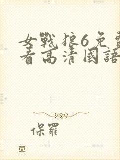 女战狼6免费观看高清国语版