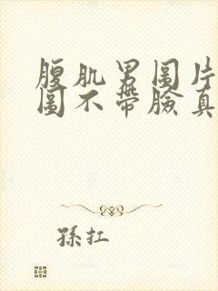 腹肌男图片真实图不带脸真实