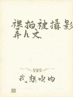 裸拍被摄影师玩弄h文