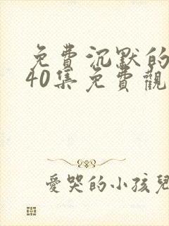 免费沉默的荣耀40集免费观看