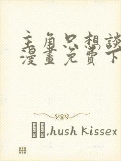 主角只想谈恋爱漫画免费下拉