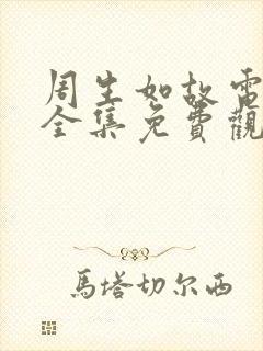 周生如故电视剧全集免费观看完整版