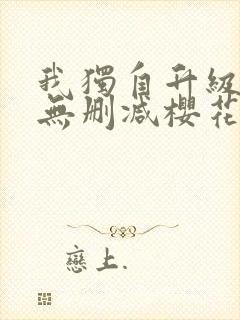 我独自升级动漫无删减樱花