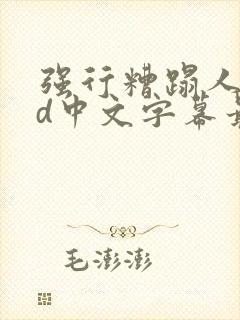 强行糟蹋人妻hd中文字幕最新章节